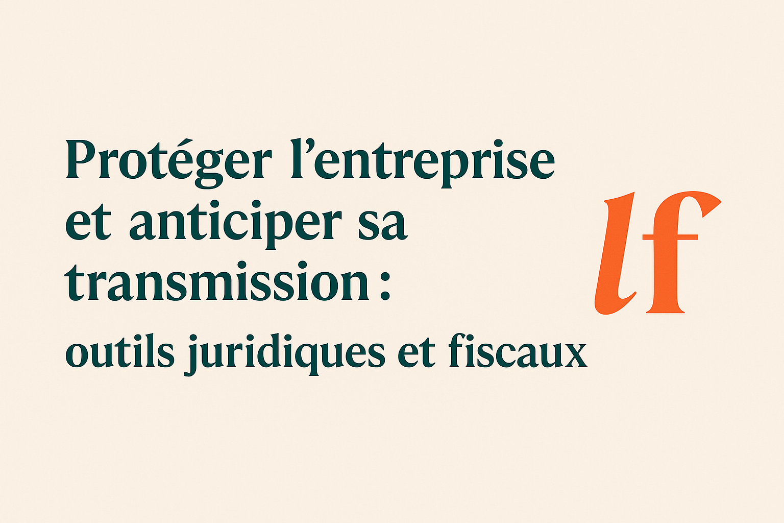 Texte sur la protection de l'entreprise et la transmission avec des éléments juridiques et fiscaux.